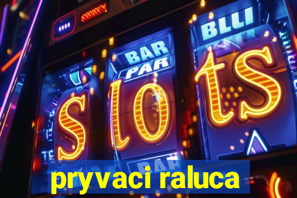 pryvaci raluca